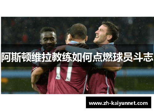 阿斯顿维拉教练如何点燃球员斗志