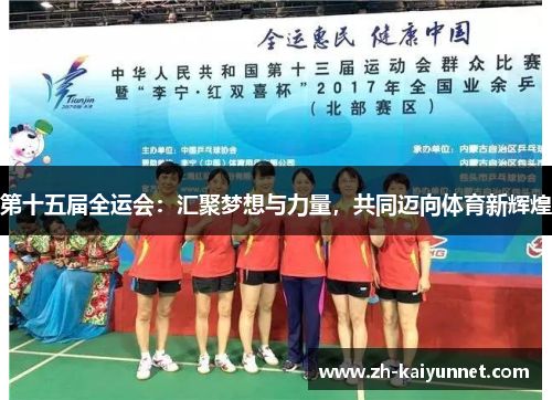 第十五届全运会:汇聚梦想与力量,共同迈向体育新辉煌 第十五届全运会:汇聚梦想与力量,共同迈向体育新辉煌
