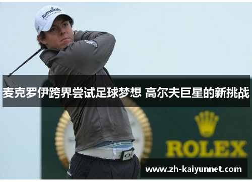 麦克罗伊跨界尝试足球梦想 高尔夫巨星的新挑战